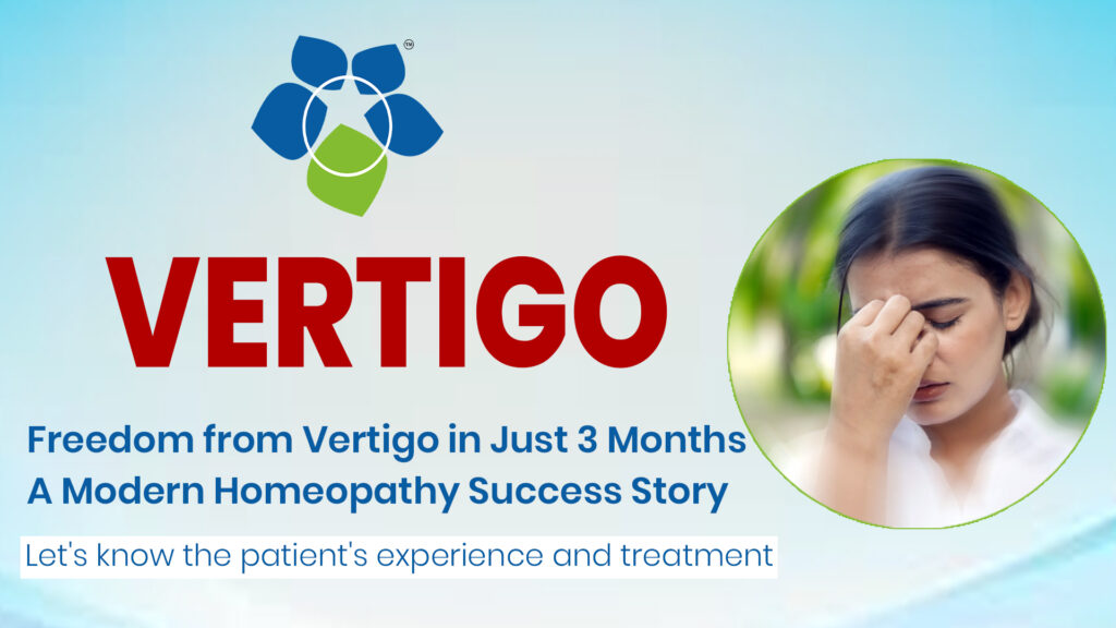 Complete Relief from Vertigo in Just 3 Months – A Modern Homeopathy Success Story